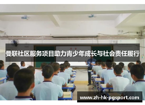 曼联社区服务项目助力青少年成长与社会责任履行 曼联社区服务项目助力青少年成长与社会责任履行