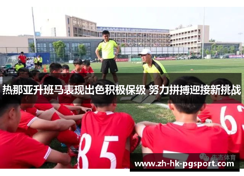热那亚升班马表现出色积极保级 努力拼搏迎接新挑战 热那亚升班马表现出色积极保级 努力拼搏迎接新挑战