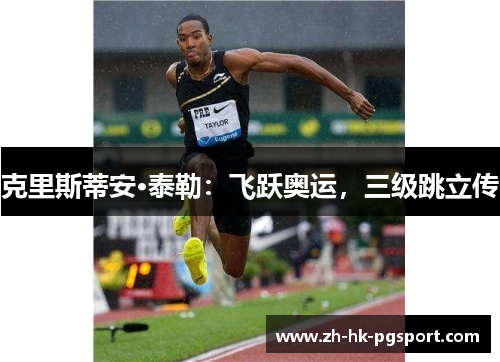 克里斯蒂安·泰勒:飞跃奥运,三级跳立传 克里斯蒂安·泰勒:飞跃奥运,三级跳立传