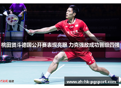 桃田贤斗德国公开赛表现亮眼 力克强敌成功晋级四强 桃田贤斗德国公开赛表现亮眼 力克强敌成功晋级四强