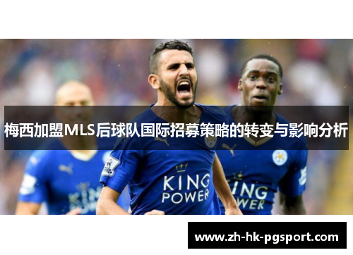 梅西加盟MLS后球队国际招募策略的转变与影响分析 梅西加盟MLS后球队国际招募策略的转变与影响分析