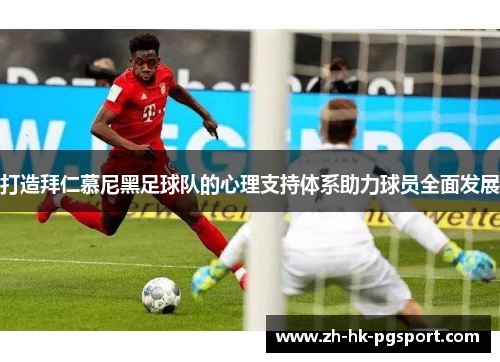 打造拜仁慕尼黑足球队的心理支持体系助力球员全面发展 打造拜仁慕尼黑足球队的心理支持体系助力球员全面发展