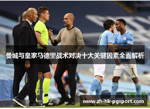 曼城与皇家马德里战术对决十大关键因素全面解析 曼城与皇家马德里战术对决十大关键因素全面解析