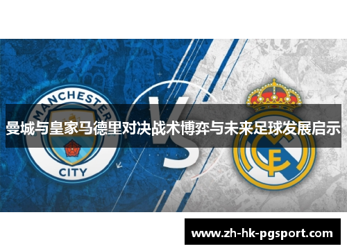 曼城与皇家马德里对决战术博弈与未来足球发展启示 曼城与皇家马德里对决战术博弈与未来足球发展启示