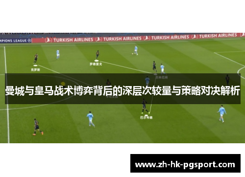 曼城与皇马战术博弈背后的深层次较量与策略对决解析 曼城与皇马战术博弈背后的深层次较量与策略对决解析