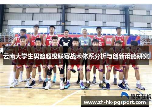 云南大学生男篮超级联赛战术体系分析与创新策略研究 云南大学生男篮超级联赛战术体系分析与创新策略研究