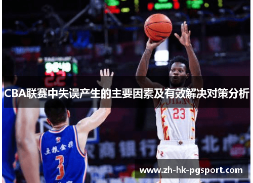 CBA联赛中失误产生的主要因素及有效解决对策分析 CBA联赛中失误产生的主要因素及有效解决对策分析