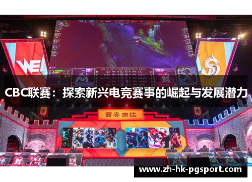 CBC联赛:探索新兴电竞赛事的崛起与发展潜力 CBC联赛:探索新兴电竞赛事的崛起与发展潜力