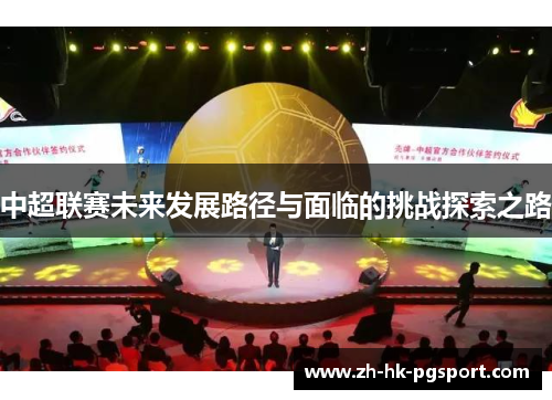 中超联赛未来发展路径与面临的挑战探索之路 中超联赛未来发展路径与面临的挑战探索之路