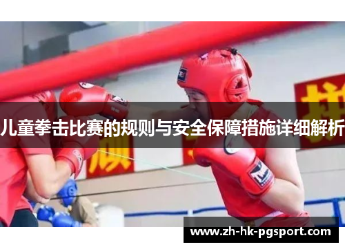 儿童拳击比赛的规则与安全保障措施详细解析 儿童拳击比赛的规则与安全保障措施详细解析