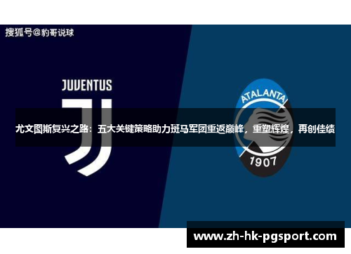 尤文图斯复兴之路:五大关键策略助力斑马军团重返巅峰,重塑辉煌,再创佳绩 尤文图斯复兴之路:五大关键策略助力斑马军团重返巅峰,重塑辉煌,再创佳绩