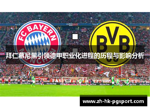 拜仁慕尼黑引领德甲职业化进程的历程与影响分析 拜仁慕尼黑引领德甲职业化进程的历程与影响分析