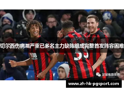 切尔西伤病潮严重已多名主力缺阵组成完整首发阵容困难 切尔西伤病潮严重已多名主力缺阵组成完整首发阵容困难