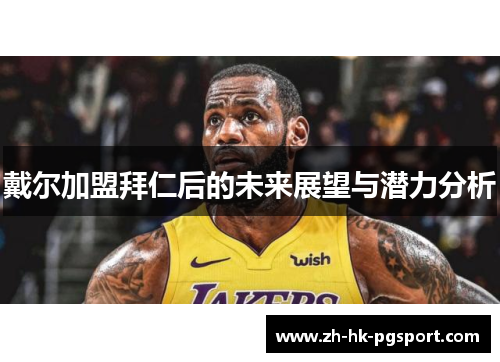 戴尔加盟拜仁后的未来展望与潜力分析 戴尔加盟拜仁后的未来展望与潜力分析