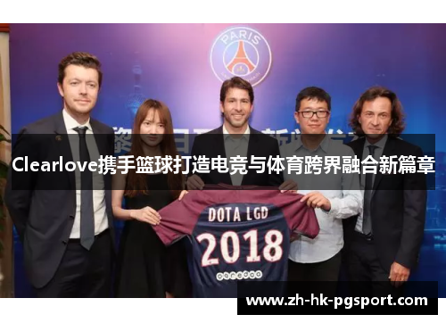 Clearlove携手篮球打造电竞与体育跨界融合新篇章 Clearlove携手篮球打造电竞与体育跨界融合新篇章