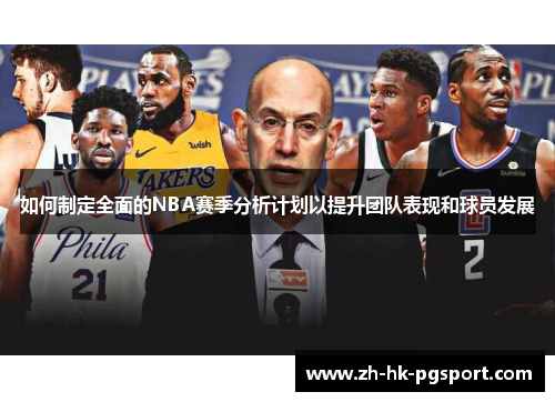 如何制定全面的NBA赛季分析计划以提升团队表现和球员发展 如何制定全面的NBA赛季分析计划以提升团队表现和球员发展