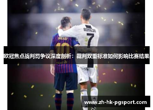 欧冠焦点战判罚争议深度剖析：裁判双重标准如何影响比赛结果