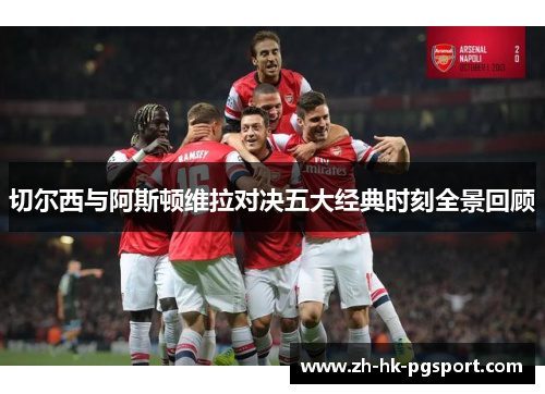 切尔西与阿斯顿维拉对决五大经典时刻全景回顾