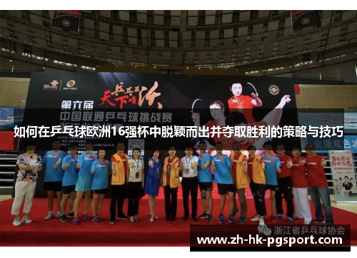 如何在乒乓球欧洲16强杯中脱颖而出并夺取胜利的策略与技巧 如何在乒乓球欧洲16强杯中脱颖而出并夺取胜利的策略与技巧
