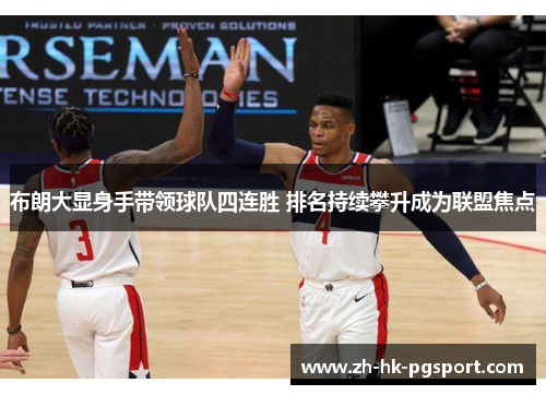 布朗大显身手带领球队四连胜 排名持续攀升成为联盟焦点 布朗大显身手带领球队四连胜 排名持续攀升成为联盟焦点