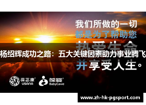 杨绍辉成功之路:五大关键因素助力事业腾飞 杨绍辉成功之路:五大关键因素助力事业腾飞