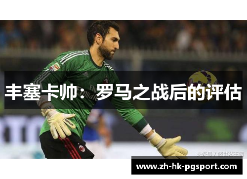 丰塞卡帅:罗马之战后的评估 丰塞卡帅:罗马之战后的评估