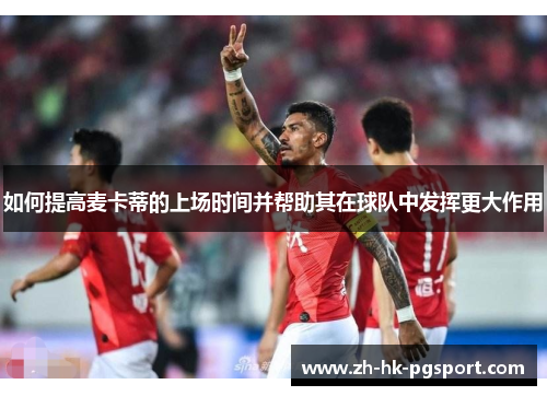 如何提高麦卡蒂的上场时间并帮助其在球队中发挥更大作用 如何提高麦卡蒂的上场时间并帮助其在球队中发挥更大作用