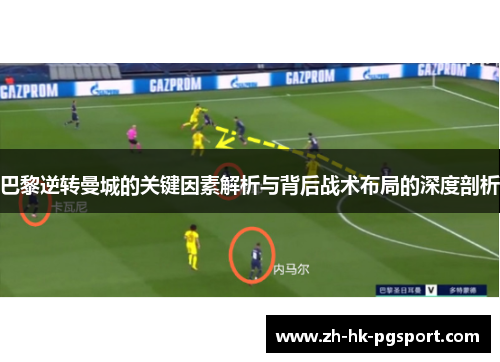 巴黎逆转曼城的关键因素解析与背后战术布局的深度剖析 巴黎逆转曼城的关键因素解析与背后战术布局的深度剖析
