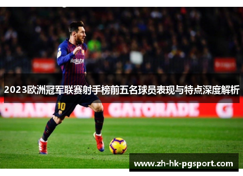 2023欧洲冠军联赛射手榜前五名球员表现与特点深度解析 2023欧洲冠军联赛射手榜前五名球员表现与特点深度解析