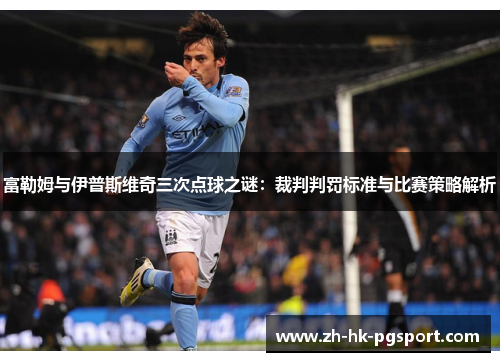 富勒姆与伊普斯维奇三次点球之谜:裁判判罚标准与比赛策略解析 富勒姆与伊普斯维奇三次点球之谜:裁判判罚标准与比赛策略解析