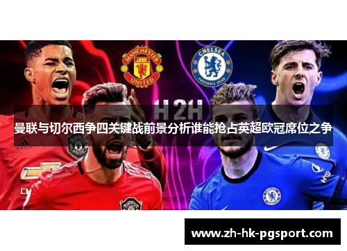曼联与切尔西争四关键战前景分析谁能抢占英超欧冠席位之争 曼联与切尔西争四关键战前景分析谁能抢占英超欧冠席位之争