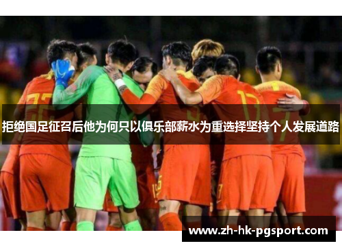 拒绝国足征召后他为何只以俱乐部薪水为重选择坚持个人发展道路 拒绝国足征召后他为何只以俱乐部薪水为重选择坚持个人发展道路
