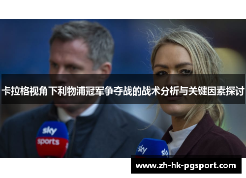 卡拉格视角下利物浦冠军争夺战的战术分析与关键因素探讨 卡拉格视角下利物浦冠军争夺战的战术分析与关键因素探讨