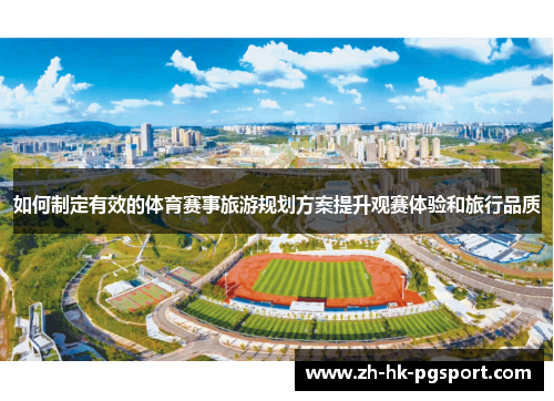 如何制定有效的体育赛事旅游规划方案提升观赛体验和旅行品质