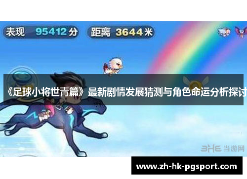 《足球小将世青篇》最新剧情发展猜测与角色命运分析探讨 《足球小将世青篇》最新剧情发展猜测与角色命运分析探讨