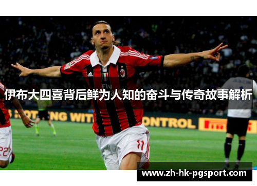 伊布大四喜背后鲜为人知的奋斗与传奇故事解析 伊布大四喜背后鲜为人知的奋斗与传奇故事解析