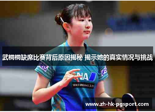 武桐桐缺席比赛背后原因揭秘 揭示她的真实情况与挑战 武桐桐缺席比赛背后原因揭秘 揭示她的真实情况与挑战