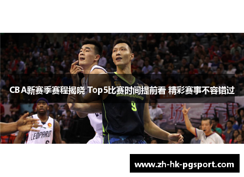 CBA新赛季赛程揭晓 Top5比赛时间提前看 精彩赛事不容错过 CBA新赛季赛程揭晓 Top5比赛时间提前看 精彩赛事不容错过