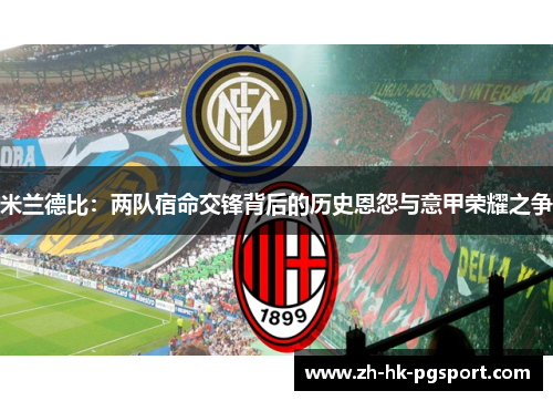 米兰德比：两队宿命交锋背后的历史恩怨与意甲荣耀之争