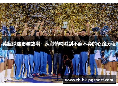 英超球迷忠诚故事：从激情呐喊到不离不弃的心路历程