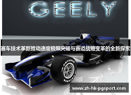 赛车技术革新推动速度极限突破与赛道战略变革的全新探索 赛车技术革新推动速度极限突破与赛道战略变革的全新探索