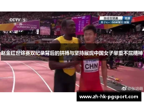 赵金红世锦赛双纪录背后的拼搏与坚持展现中国女子举重不屈精神 赵金红世锦赛双纪录背后的拼搏与坚持展现中国女子举重不屈精神