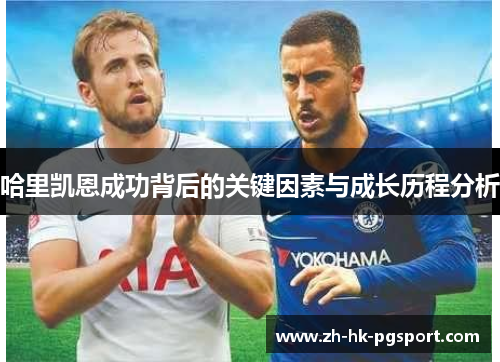 哈里凯恩成功背后的关键因素与成长历程分析 哈里凯恩成功背后的关键因素与成长历程分析