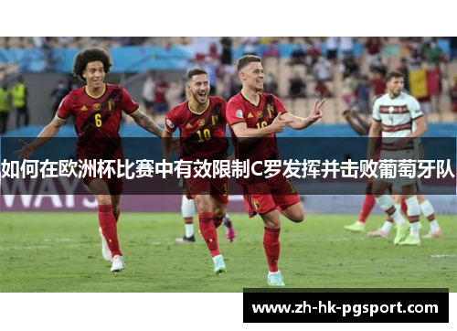 如何在欧洲杯比赛中有效限制C罗发挥并击败葡萄牙队 如何在欧洲杯比赛中有效限制C罗发挥并击败葡萄牙队