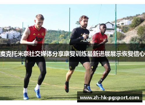 麦克托米奈社交媒体分享康复训练最新进展展示恢复信心 麦克托米奈社交媒体分享康复训练最新进展展示恢复信心
