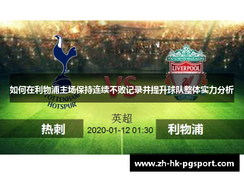如何在利物浦主场保持连续不败记录并提升球队整体实力分析 如何在利物浦主场保持连续不败记录并提升球队整体实力分析
