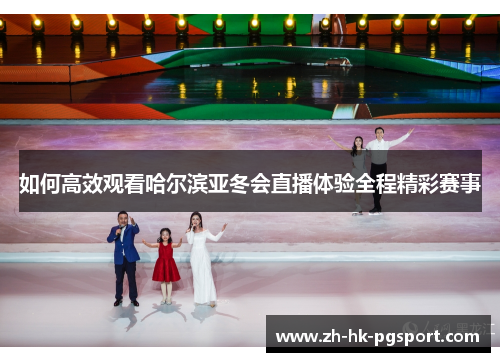 如何高效观看哈尔滨亚冬会直播体验全程精彩赛事 如何高效观看哈尔滨亚冬会直播体验全程精彩赛事